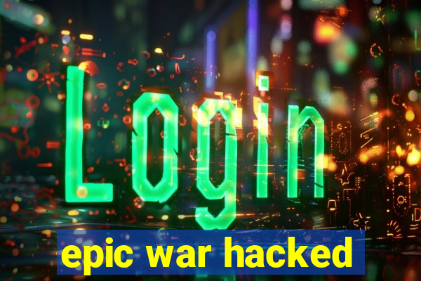 epic war hacked